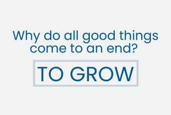 Quote - Why do all things come to an end? To grow.